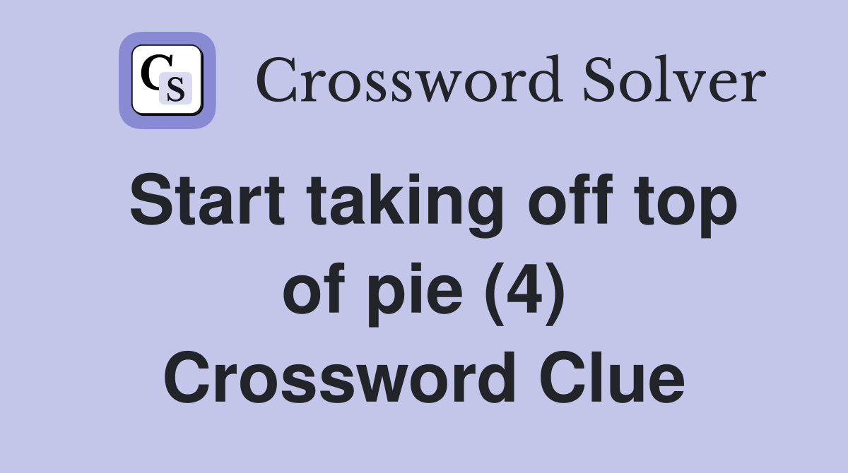 Start taking off top of pie (4) Crossword Clue Answers Crossword Solver